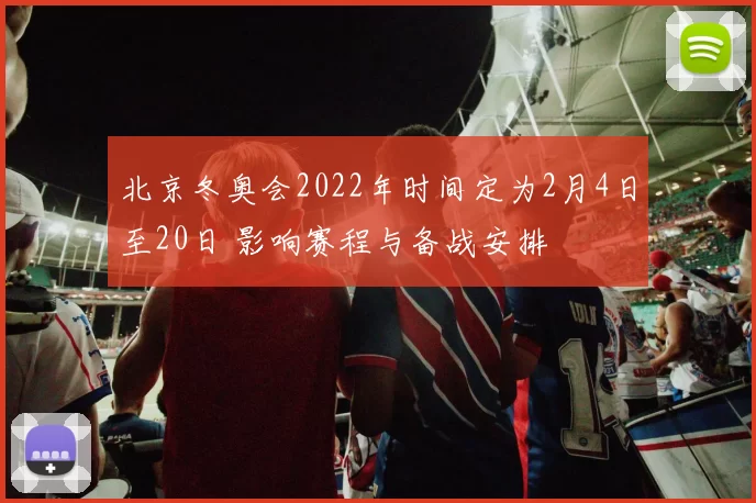 北京冬奥会2022年时间定为2月4日至20日 影响赛程与备战安排