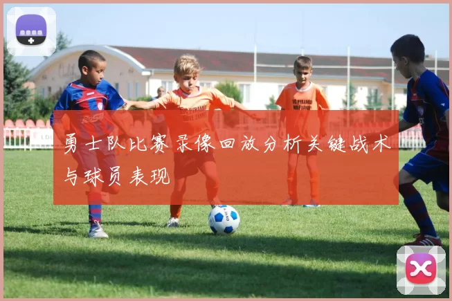 勇士队比赛录像回放分析关键战术与球员表现