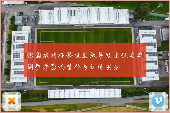 德国欧洲杯签证发放导致出征名单调整并影响替补与训练安排