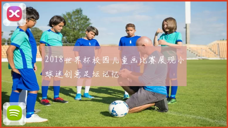 2018世界杯校园儿童画比赛展现小球迷创意足坛记忆