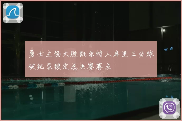 勇士主场大胜凯尔特人库里三分球破纪录锁定总决赛赛点