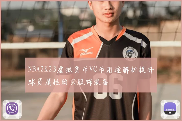 NBA2K23虚拟货币VC币用途解析提升球员属性购买服饰装备