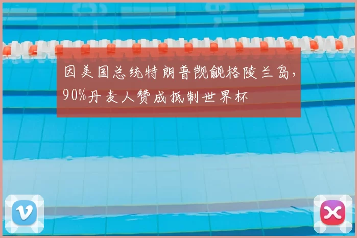 因美国总统特朗普觊觎格陵兰岛，90%丹麦人赞成抵制世界杯